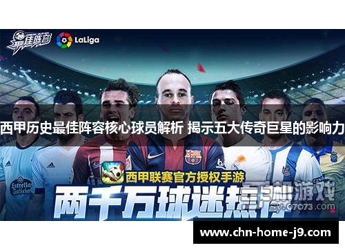 西甲历史最佳阵容核心球员解析 揭示五大传奇巨星的影响力