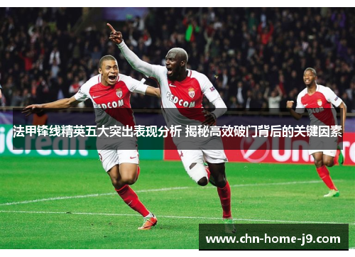 法甲锋线精英五大突出表现分析 揭秘高效破门背后的关键因素
