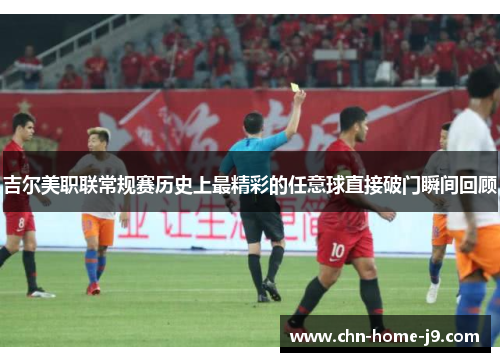 吉尔美职联常规赛历史上最精彩的任意球直接破门瞬间回顾
