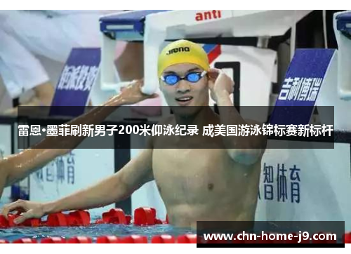 雷恩·墨菲刷新男子200米仰泳纪录 成美国游泳锦标赛新标杆 雷恩·墨菲刷新男子200米仰泳纪录 成美国游泳锦标赛新标杆